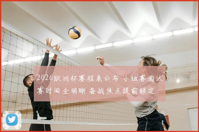 2026欧洲杯赛程表公布 小组赛淘汰赛时间全明晰 备战焦点提前锁定