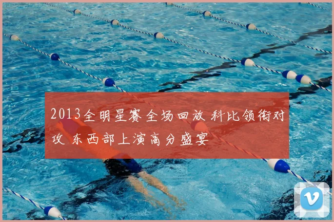 2013全明星赛全场回放 科比领衔对攻 东西部上演高分盛宴