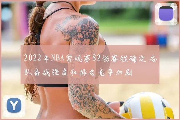 2022年NBA常规赛82场赛程确定 各队备战强度和排名竞争加剧