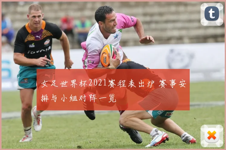 女足世界杯2021赛程表出炉 赛事安排与小组对阵一览