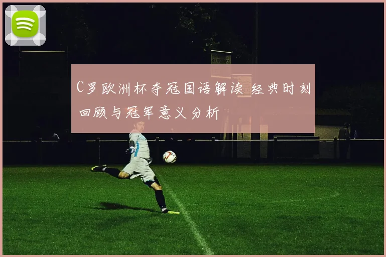 C罗欧洲杯夺冠国语解读 经典时刻回顾与冠军意义分析